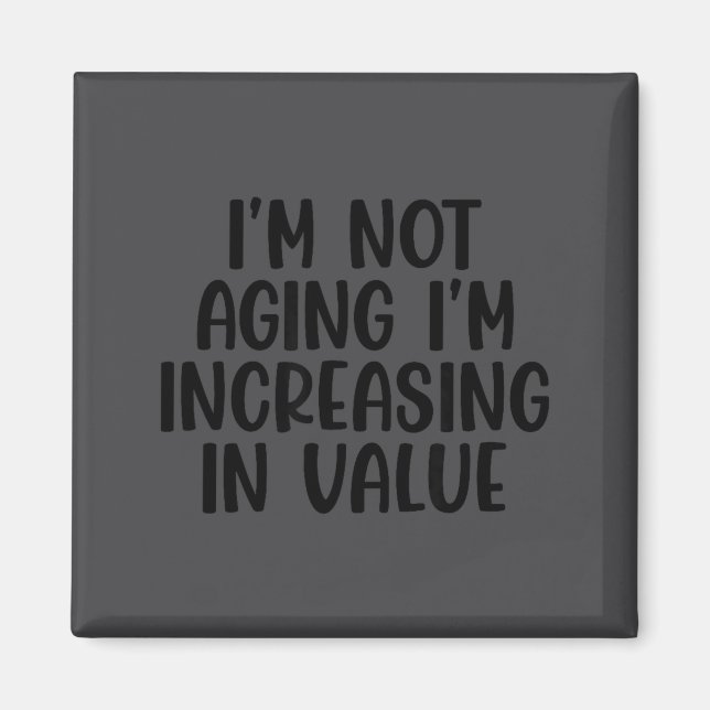 I'm Not Aging I'm Increasing In Value Funny Quotes Magnet (Front)