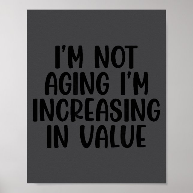 I'm Not Aging I'm Increasing In Value Funny Quotes Poster (Front)
