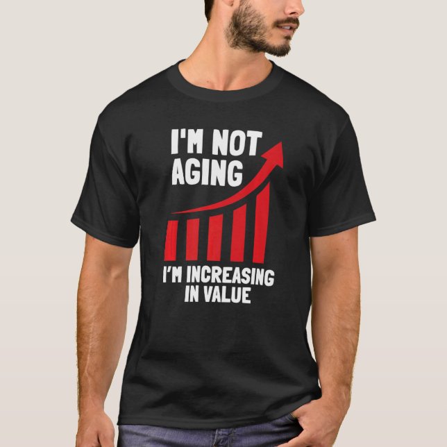 I'm Not Aging I'm Increasing In Value Old Senior C T-Shirt (Front)