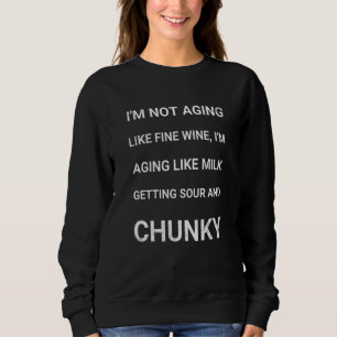 I'm Not Aging Like Fine Wine I'm Aging Like Milk G Sweatshirt