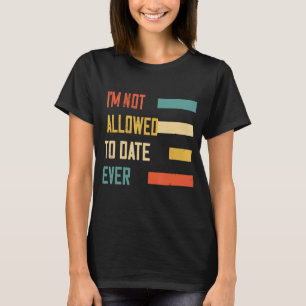 I'm Not Allowed To Date Ever Humour Graphic T-Shirt