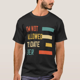 I'm Not Allowed To Date Ever Humour Graphic T-Shirt