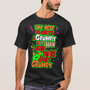 I'm Not Always A Grumpy Old Man I Used To Be Just T-Shirt