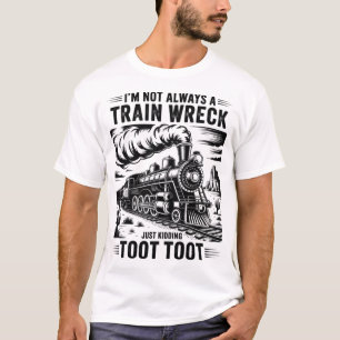  I'M Not Always A Train Wreck Just Kidding Toot  T-Shirt