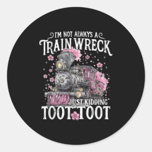 I'm Not Always A Train Wreck Just Kidding Toot Too Classic Round Sticker