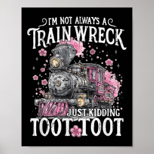 I'm Not Always A Train Wreck Just Kidding Toot Too Poster