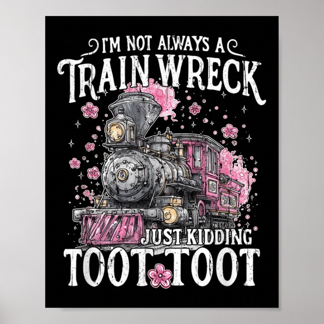 I'm Not Always A Train Wreck Just Kidding Toot Too Poster (Front)