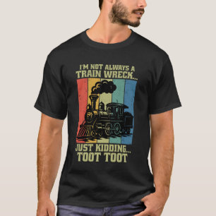 I'm Not Always a Train Wreck Just Kidding Toot Too T-Shirt