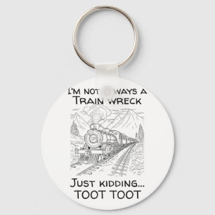 Im Not Always A Train Wreck Just Kidding Toot Toot Key Ring