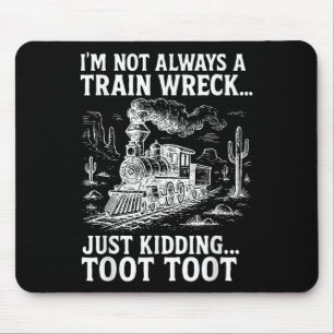 Im Not Always A Train Wreck Just Kidding Toot Toot Mouse Mat