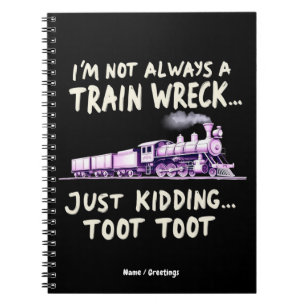 Im Not Always A Train Wreck Just Kidding Toot Toot Notebook