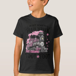 Im Not Always A Train Wreck Just Kidding Toot Toot T-Shirt