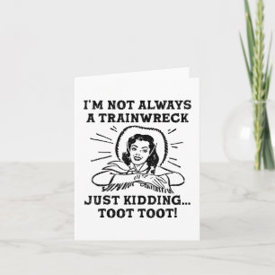 Im Not Always A Trainwreck Just Kidding Toot Toot  Card