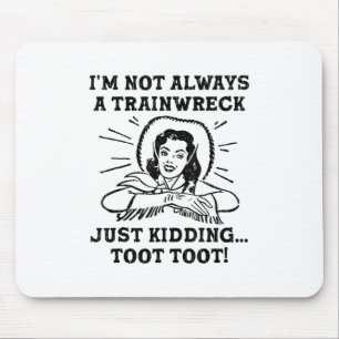 Im Not Always A Trainwreck Just Kidding Toot Toot  Mouse Mat