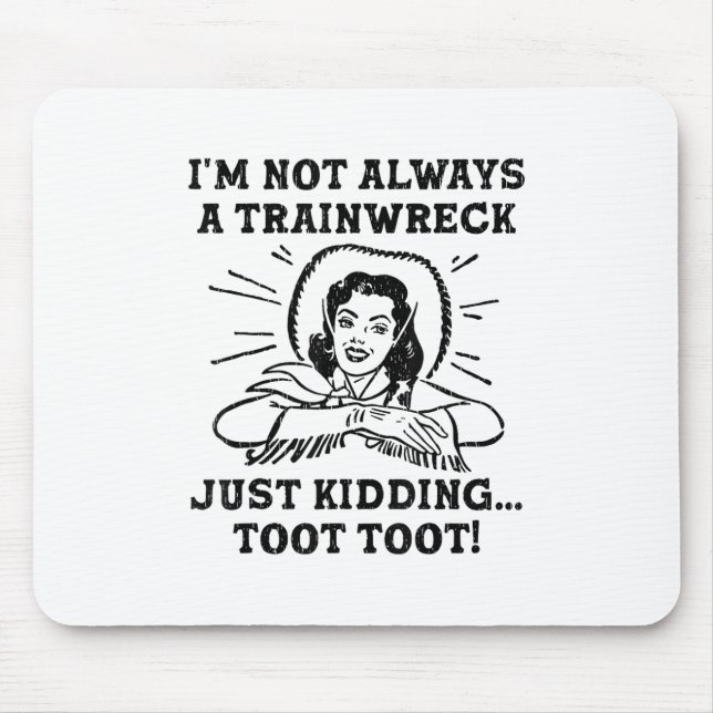 Im Not Always A Trainwreck Just Kidding Toot Toot  Mouse Mat (Front)