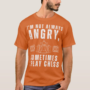 Im not always angry sometimes I play chess T-Shirt