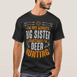I'm Not Always BIG SISTER Sometimes I'm Deer Hunti T-Shirt