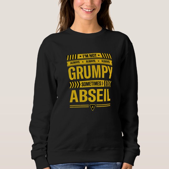 Im Not Always Grumpy Sometimes I Abseil Abseiling  Sweatshirt (Front)