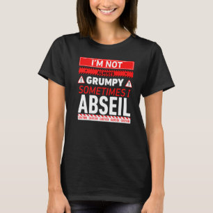 Im Not Always Grumpy Sometimes I Abseil Abseiling T-Shirt