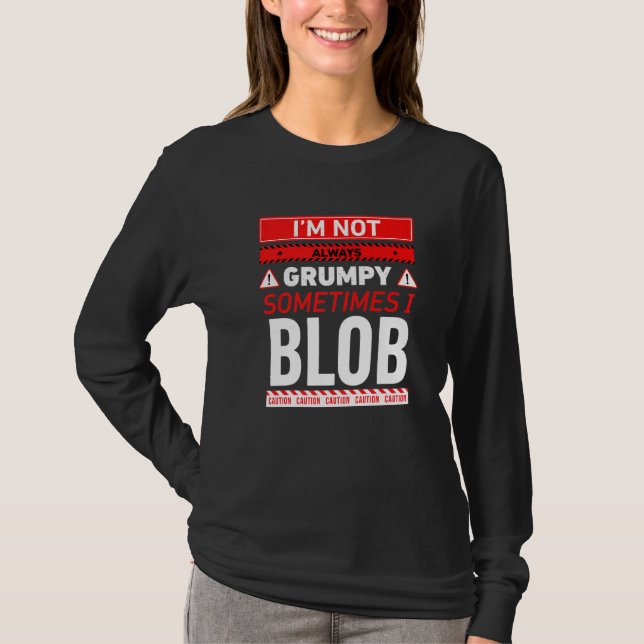 Im Not Always Grumpy Sometimes I Blob Blobbing Gra T-Shirt (Front)