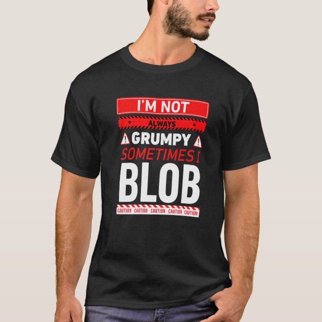 Im Not Always Grumpy Sometimes I Blob Blobbing Gra T-Shirt (Front)