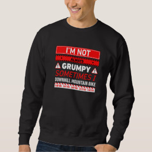 Im Not Always Grumpy Sometimes I Downhill Mountain Sweatshirt