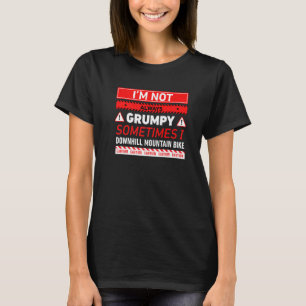 Im Not Always Grumpy Sometimes I Downhill Mountain T-Shirt