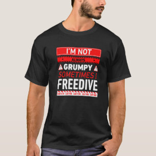Im Not Always Grumpy Sometimes I Freedive Freedivi T-Shirt