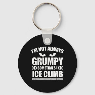 I'm Not Always Grumpy Sometimes I Ice Climb Ice Cl Key Ring