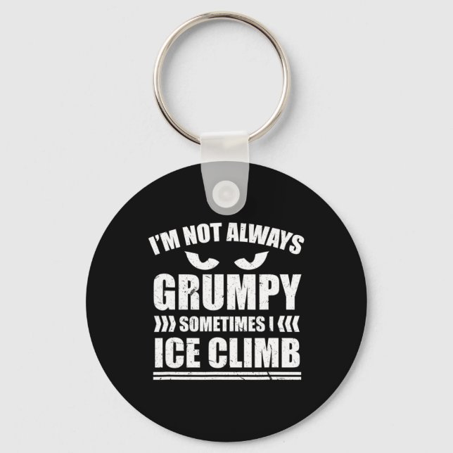 I'm Not Always Grumpy Sometimes I Ice Climb Ice Cl Key Ring (Front)
