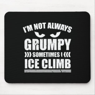 I'm Not Always Grumpy Sometimes I Ice Climb Ice Cl Mouse Mat