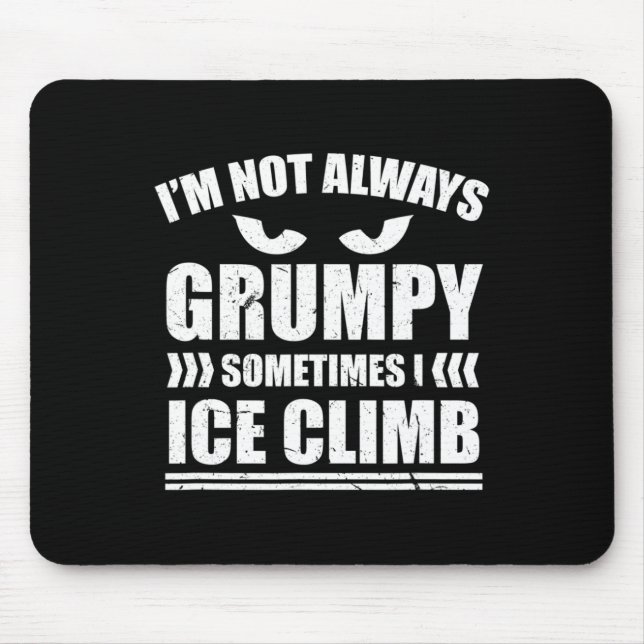 I'm Not Always Grumpy Sometimes I Ice Climb Ice Cl Mouse Mat (Front)
