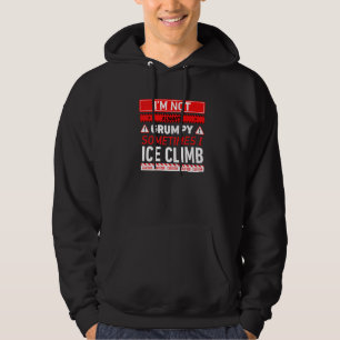 Im Not Always Grumpy Sometimes I Ice Climb Ice Cli Hoodie