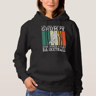 Im Not Always Grumpy Sometimes I Play Basketball Hoodie