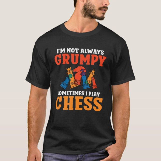 Im Not Always Grumpy Sometimes I Play Chess Lover T-Shirt (Front)