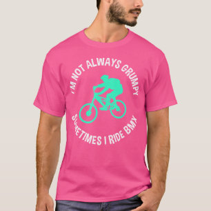 Im Not Always Grumpy Sometimes I Ride Bike Bmx Rid T-Shirt