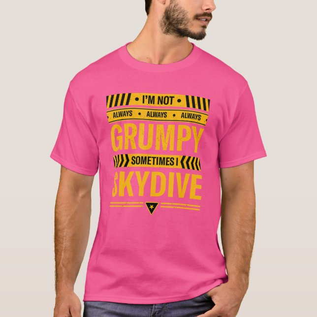 I'M Not Always Grumpy Sometimes I Skydive Skydivin T-Shirt (Front)
