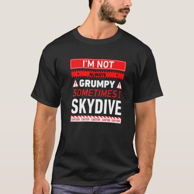 Im Not Always Grumpy Sometimes I Skydive Skydiving T-Shirt (Front)