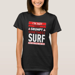 Im Not Always Grumpy Sometimes I Surf Surfing Gran T-Shirt