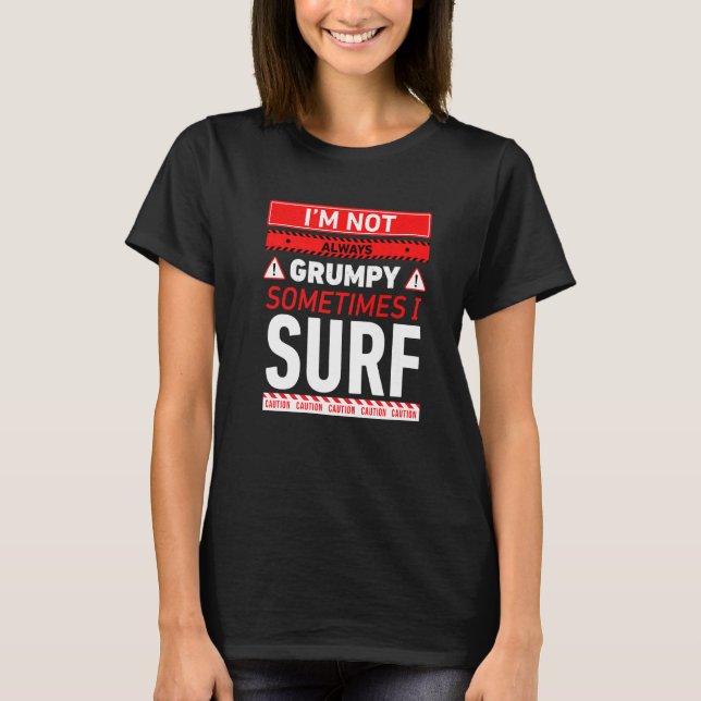 Im Not Always Grumpy Sometimes I Surf Surfing Gran T-Shirt (Front)