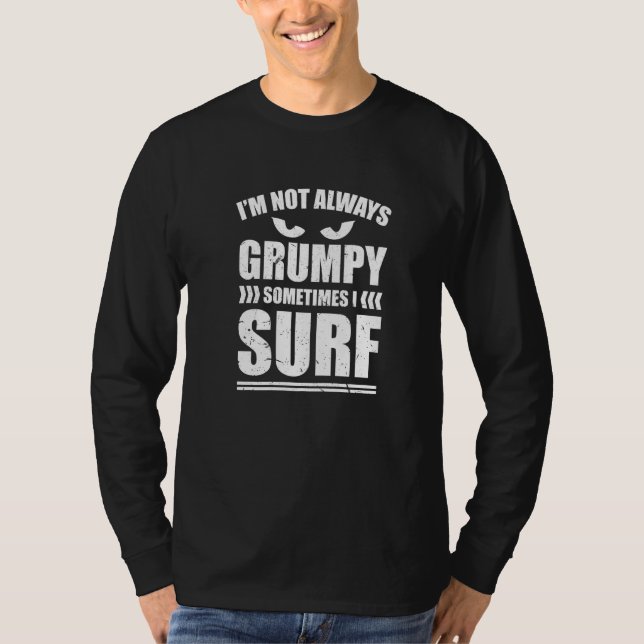 Im Not Always Grumpy Sometimes I Surf Surfing T-Shirt (Front)