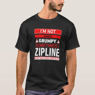 Im Not Always Grumpy Sometimes I Zipline Ziplining T-Shirt