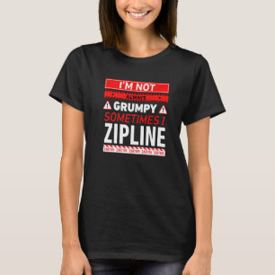 Im Not Always Grumpy Sometimes I Zipline Ziplining T-Shirt