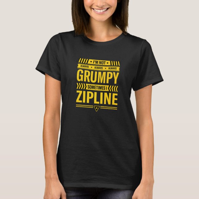 Im Not Always Grumpy Sometimes I Zipline Ziplining T-Shirt (Front)