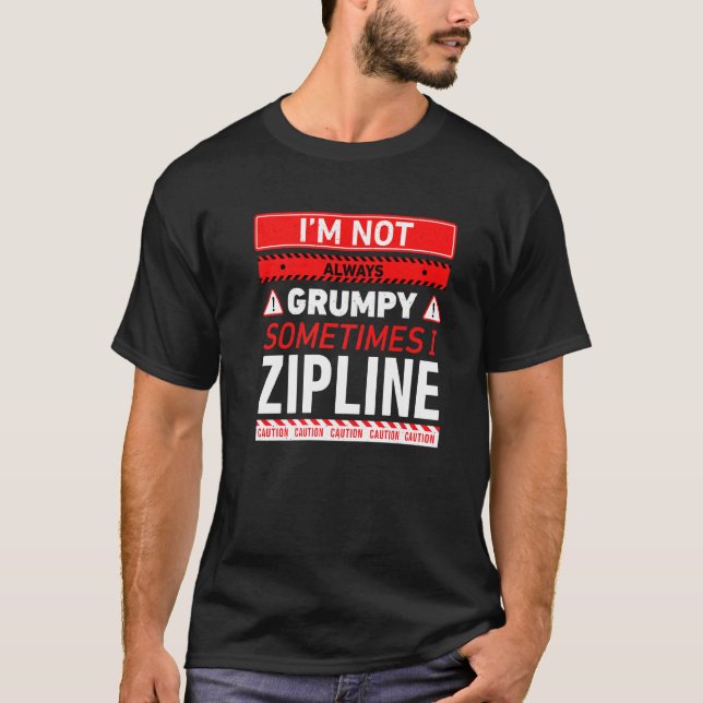Im Not Always Grumpy Sometimes I Zipline Ziplining T-Shirt (Front)