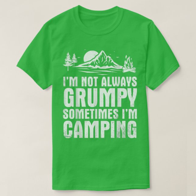 I'm Not Always Grumpy Sometimes I'm Camping Camper T-Shirt (Design Front)