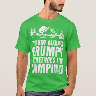I'm Not Always Grumpy Sometimes I'm Camping Camper T-Shirt