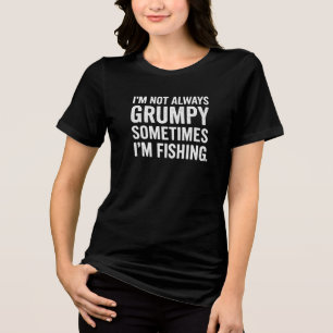 I'M NOT ALWAYS GRUMPY SOMETIMES I'M FISHING Tri-Blend SHIRT