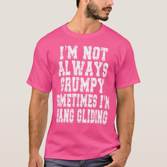 I'M Not Always Grumpy Sometimes I'M Hang Gliding T-Shirt (Front)