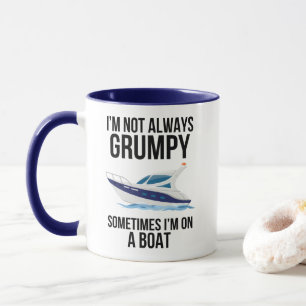 I'm Not Always Grumpy Sometimes I'm on a Boat Mug